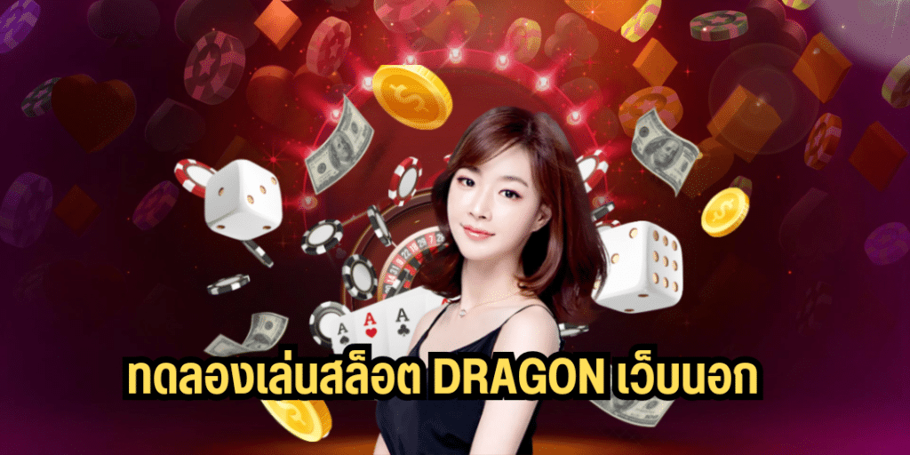 ทดลองเล่นสล็อต dragon เว็บนอก