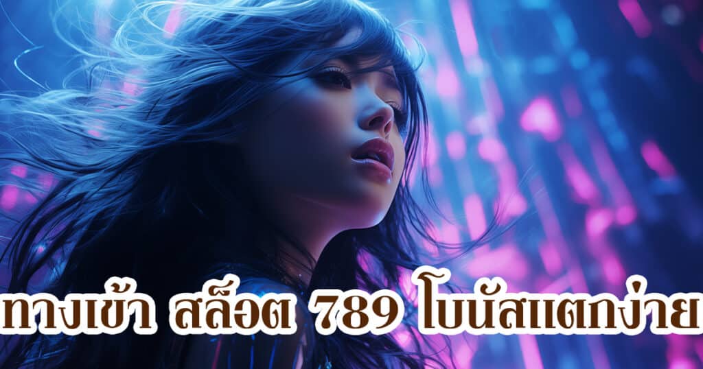 ทางเข้า สล็อต 789 โบนัสแตกง่าย